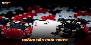 Hướng Dẫn Chơi Poker Chuyên Nghiệp Từ 789BET