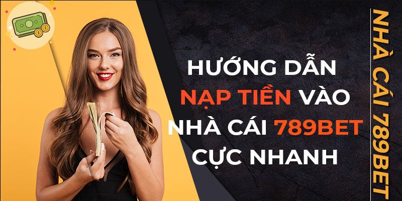 Hướng Dẫn Nạp Tiền Tại 789bet Chi Tiết Từng Thao Tác