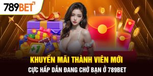 Khuyến Mãi Thành Viên Mới Cực Hấp Dẫn Đang Chờ Bạn Ở 789BET