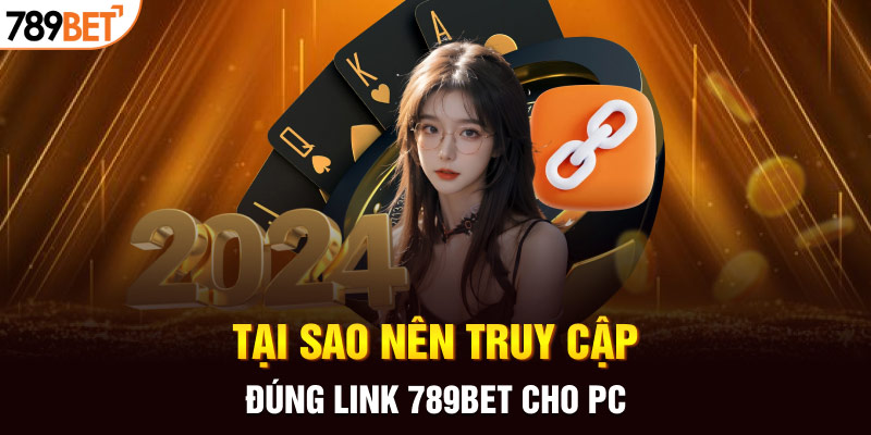 Link 789BET Cho PC- Trải Nghiệm An Toàn, Chất Lượng Nhất 2025