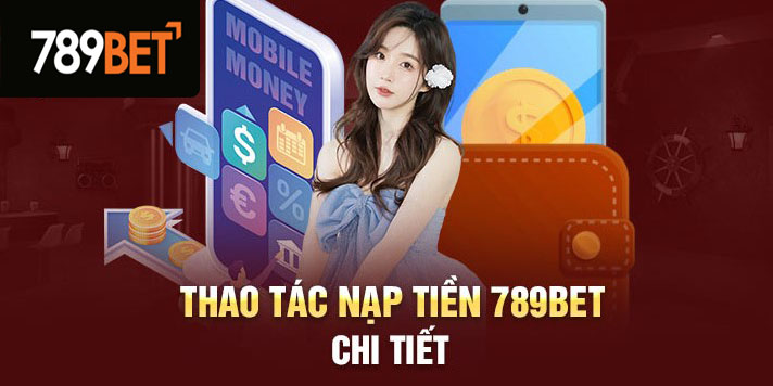 Hướng Dẫn Nạp Tiền Tại 789bet Chi Tiết Từng Thao Tác